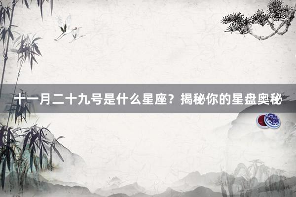 十一月二十九号是什么星座？揭秘你的星盘奥秘