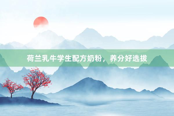 荷兰乳牛学生配方奶粉，养分好选拔